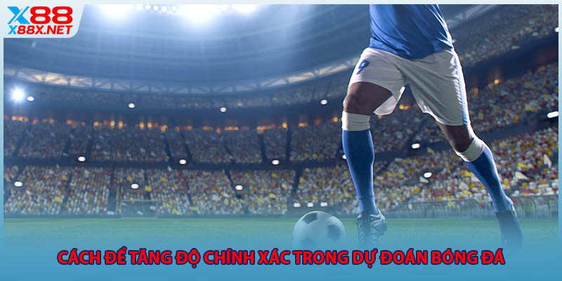 Cách để tăng độ chính xác trong dự đoán bóng đá