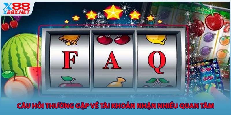Câu hỏi thường gặp về tài khoản nhận nhiều quan tâm